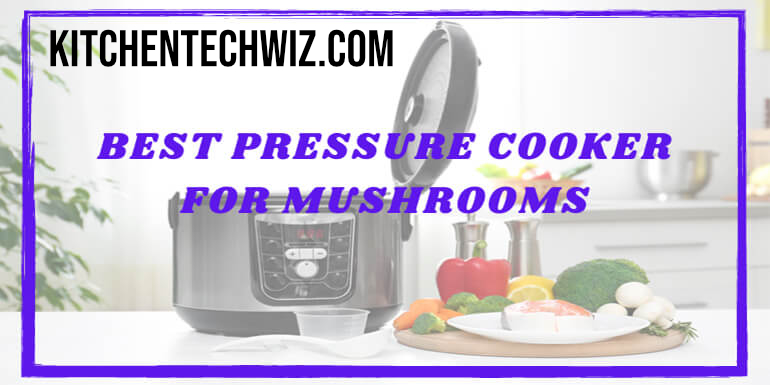3 Best Pressure Cooker for Mushrooms in 2024 – Buying Guide and More