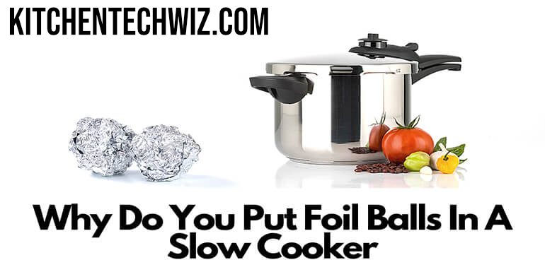 Why Do You Put Foil Balls In A Slow Cooker